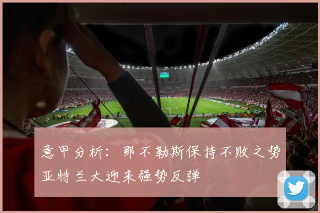 意甲分析：那不勒斯保持不败之势亚特兰大迎来强势反弹